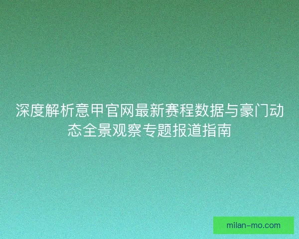 深度解析意甲官网最新赛程数据与豪门动态全景观察专题报道指南