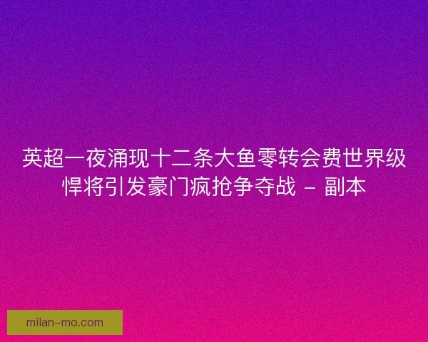 英超一夜涌现十二条大鱼零转会费世界级悍将引发豪门疯抢争夺战 - 副本